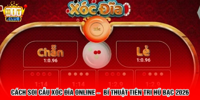 Cách Soi Cầu Xóc Đĩa Online – Bí Thuật Tiên Tri Hũ Bạc 2026