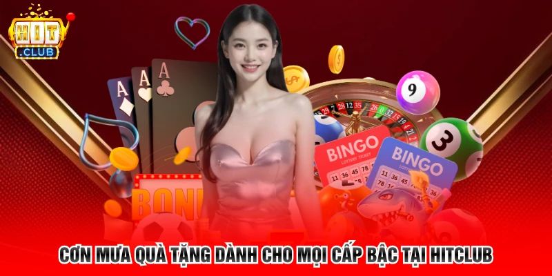 Cơn mưa quà tặng dành cho mọi cấp bậc tại Hitclub