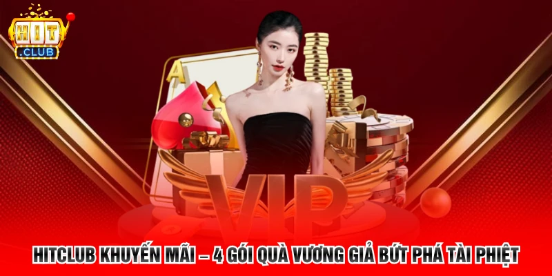 Hitclub Khuyến Mãi – 4 Gói Quà Vương Giả Bứt Phá Tài Phiệt