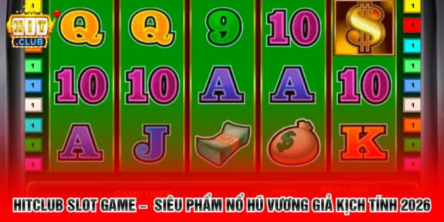 Hitclub Slot Game – Siêu Phẩm Nổ Hũ Vương Giả Kịch Tính 2026