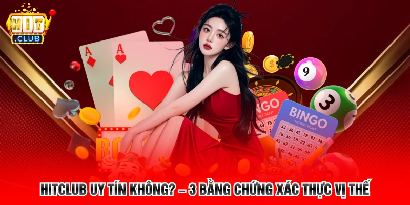 Hitclub Uy Tín Không? – 3 Bằng Chứng Xác Thực Vị Thế