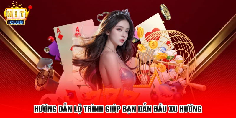 Hướng dẫn lộ trình giúp bạn dẫn đầu xu hướng