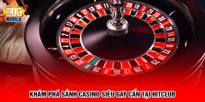 Khám phá sảnh casino siêu gay cấn tại Hitclub