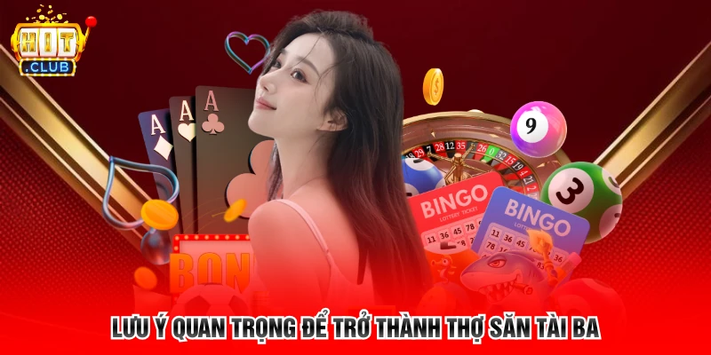 Lưu ý quan trọng để trở thành thợ săn tài ba
