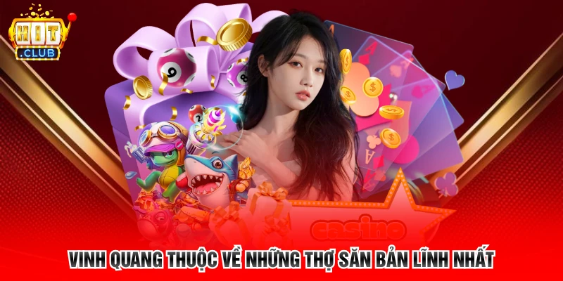 Vinh quang thuộc về những thợ săn bản lĩnh nhất